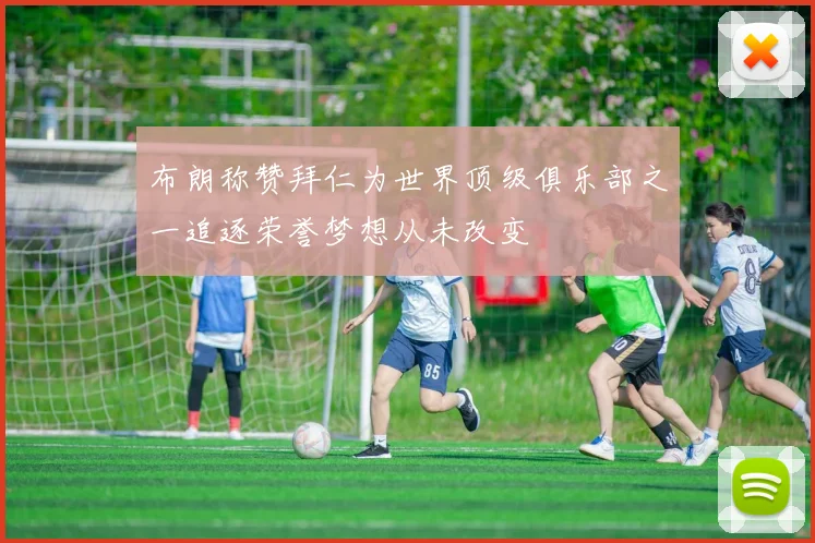 布朗称赞拜仁为世界顶级俱乐部之一追逐荣誉梦想从未改变