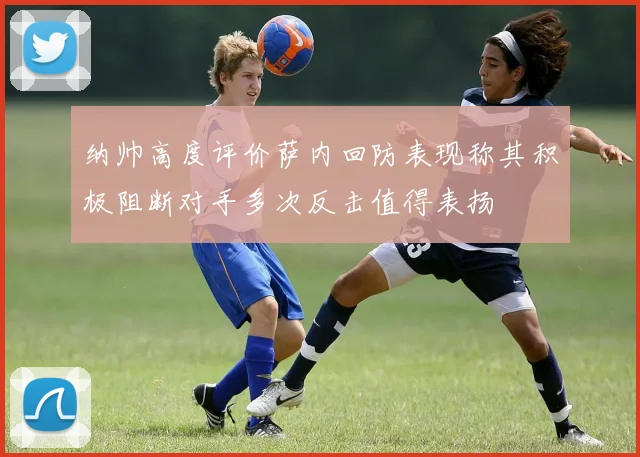 纳帅高度评价萨内回防表现称其积极阻断对手多次反击值得表扬